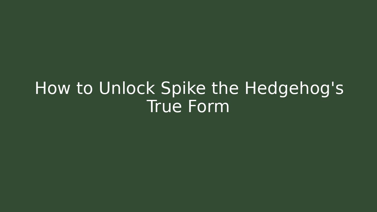 How to Unlock Spike the Hedgehog's True Form
