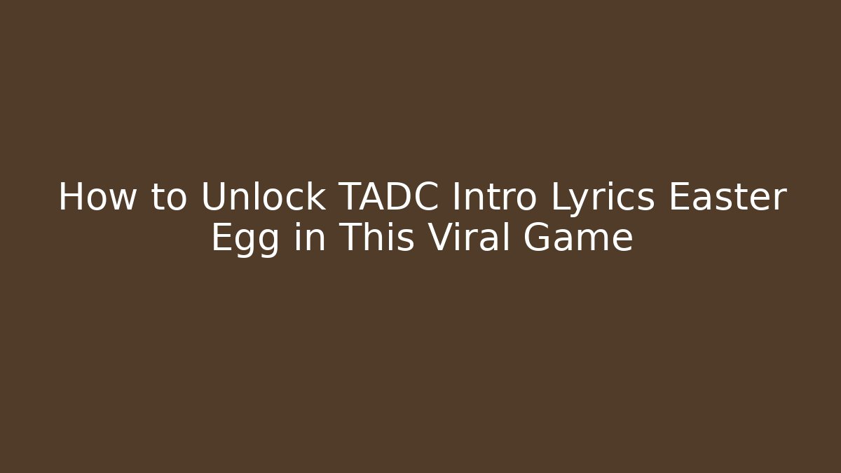 How to Unlock TADC Intro Lyrics Easter Egg in This Viral Game