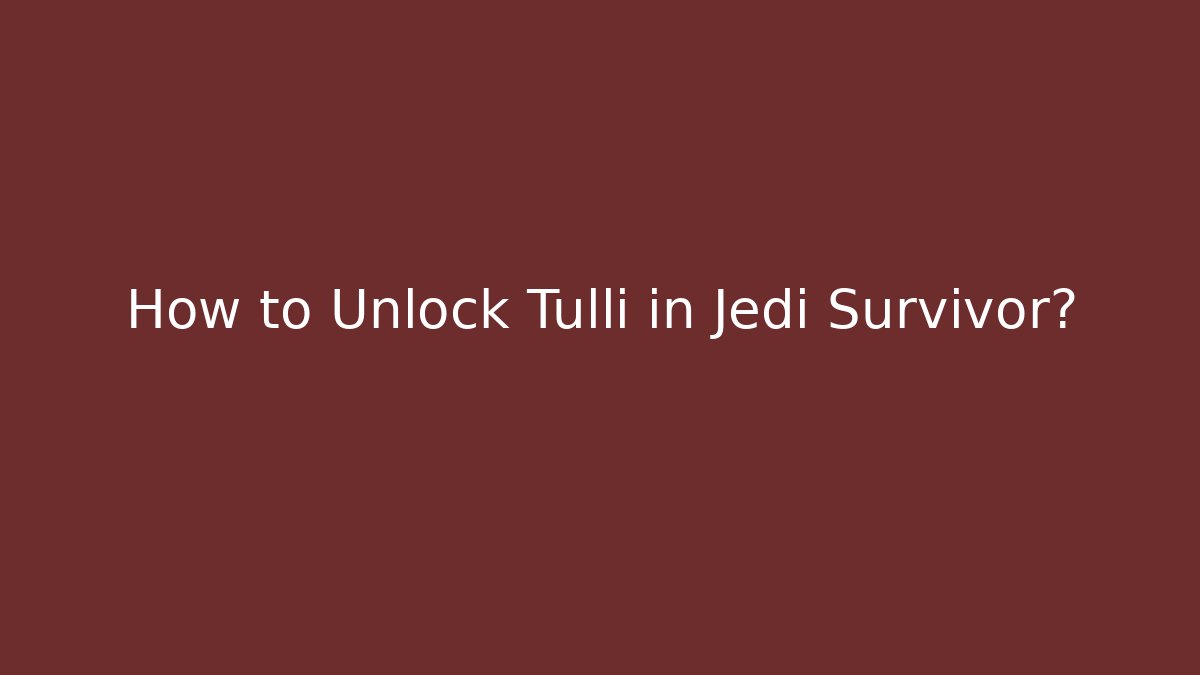 How to Unlock Tulli in Jedi Survivor?