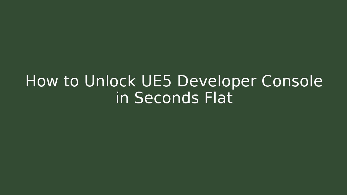 How to Unlock UE5 Developer Console in Seconds Flat