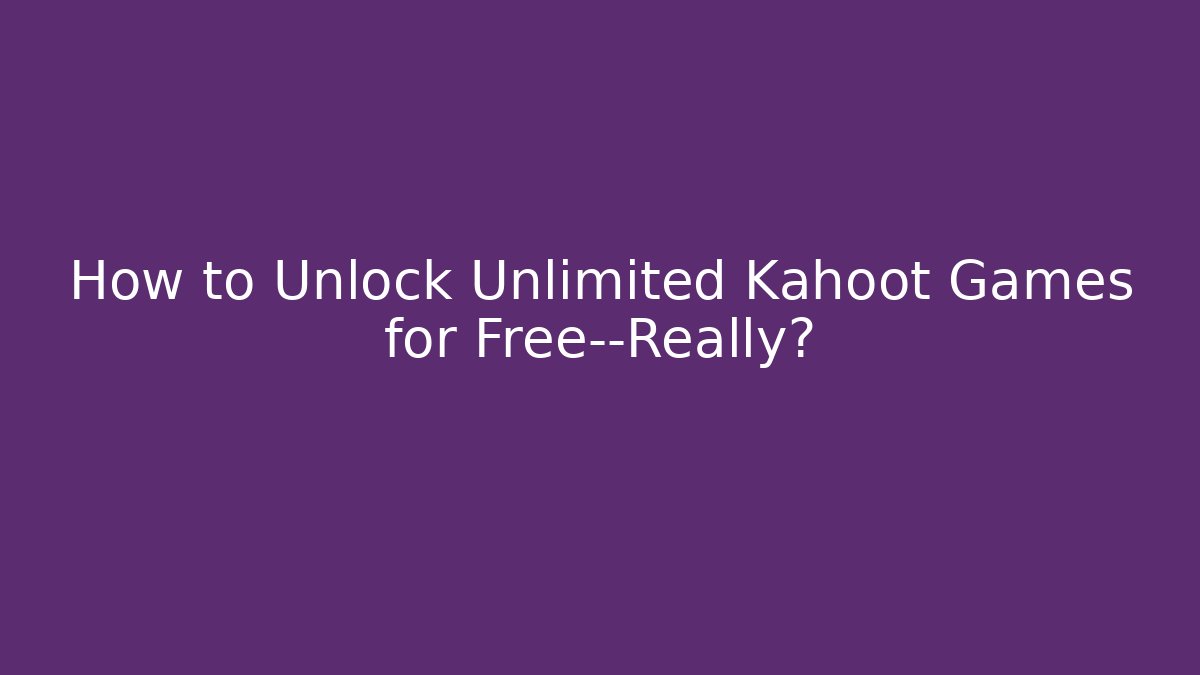 How to Unlock Unlimited Kahoot Games for Free—Really?