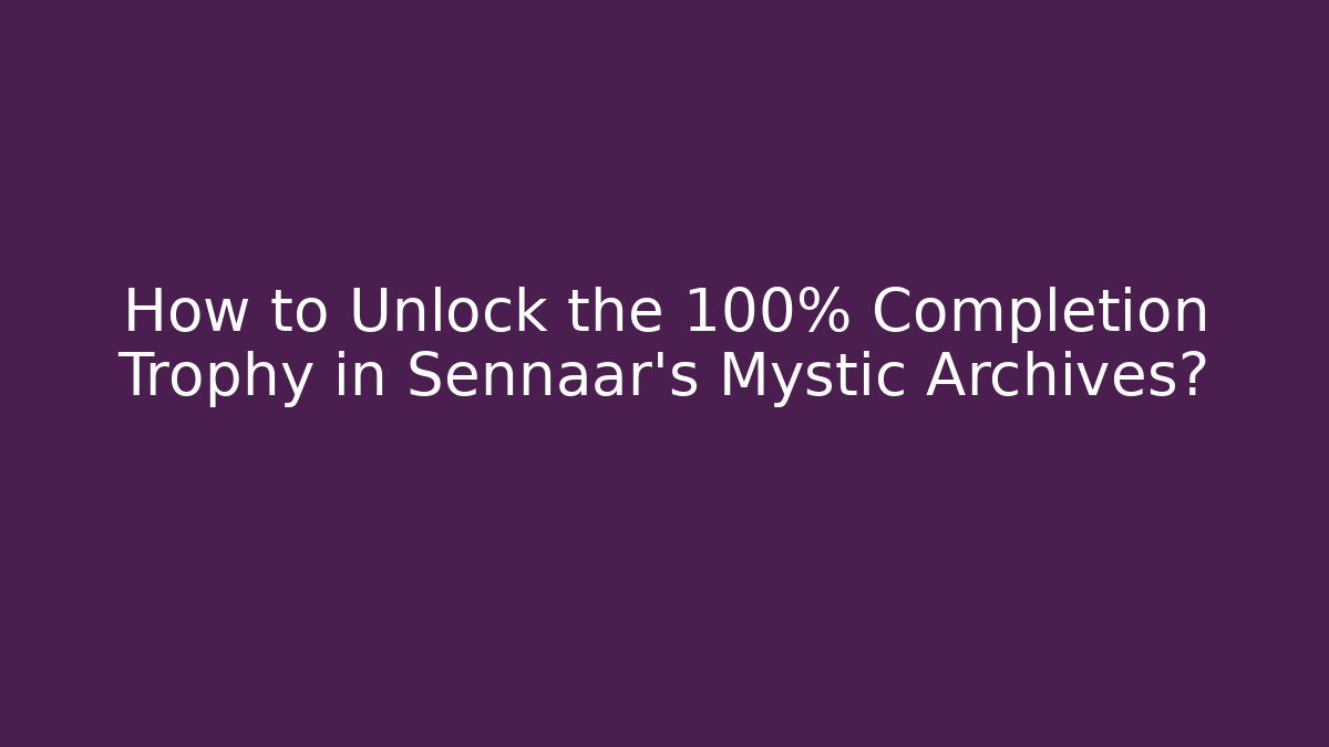 How to Unlock the 100% Completion Trophy in Sennaar's Mystic Archives?