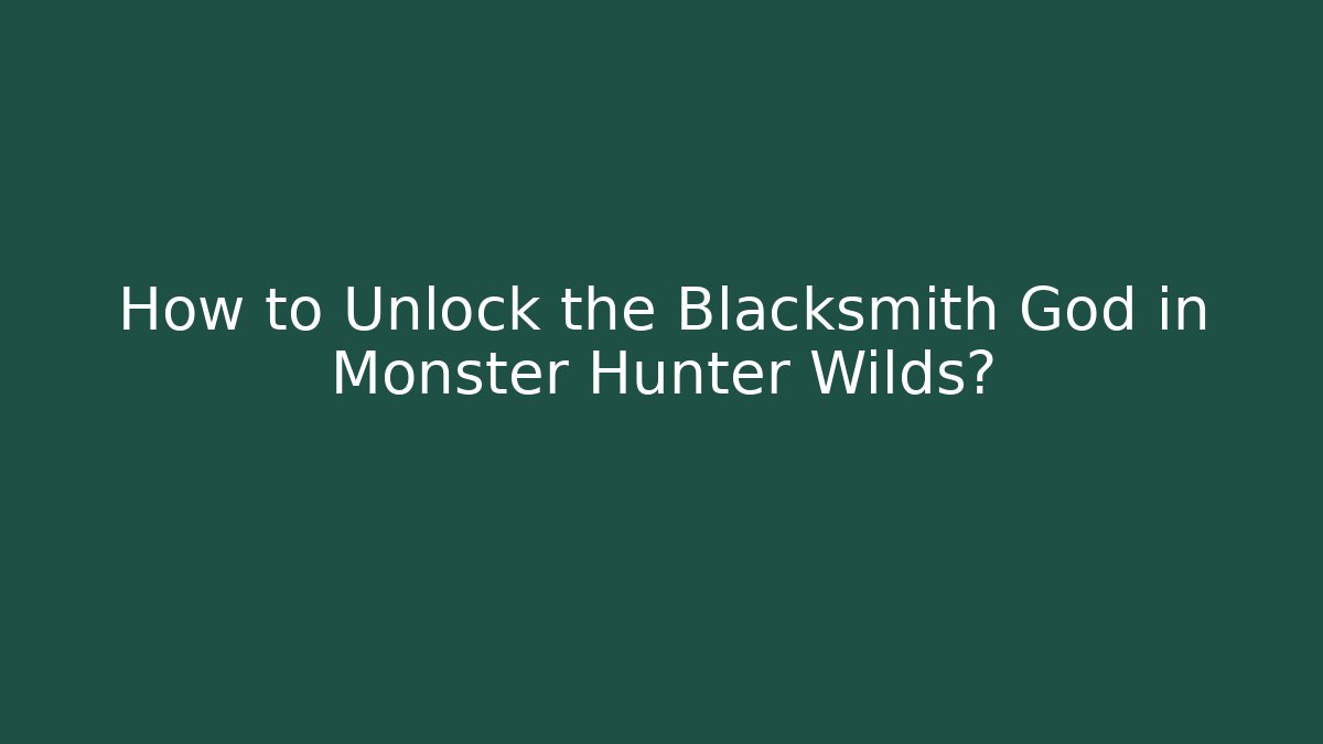 How to Unlock the Blacksmith God in Monster Hunter Wilds?