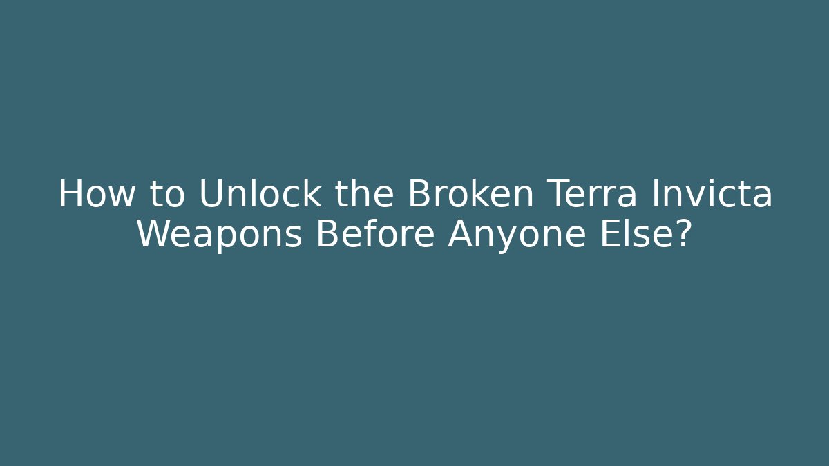How to Unlock the Broken Terra Invicta Weapons Before Anyone Else? - Critter Realm