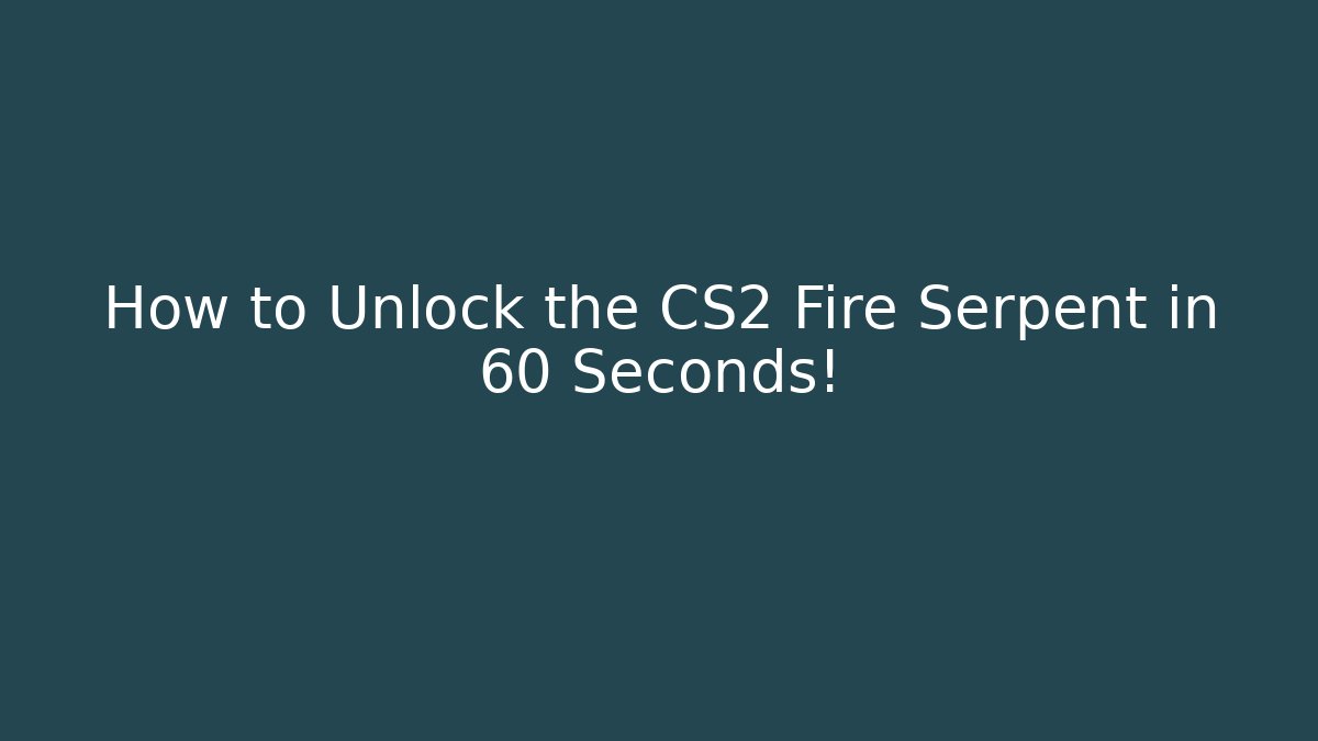 How to Unlock the CS2 Fire Serpent in 60 Seconds!