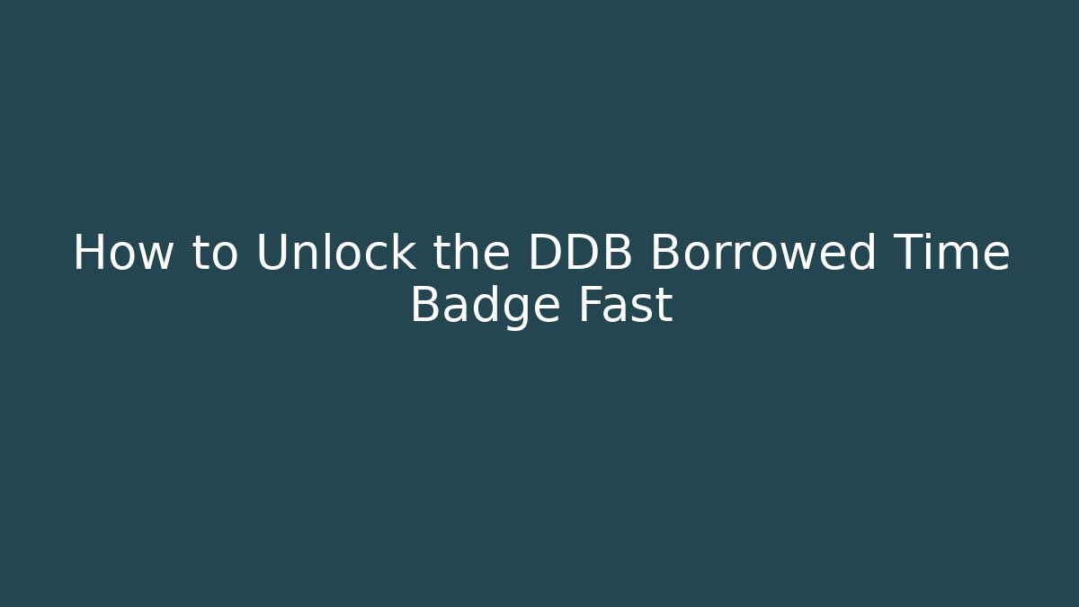 How to Unlock the DDB Borrowed Time Badge Fast
