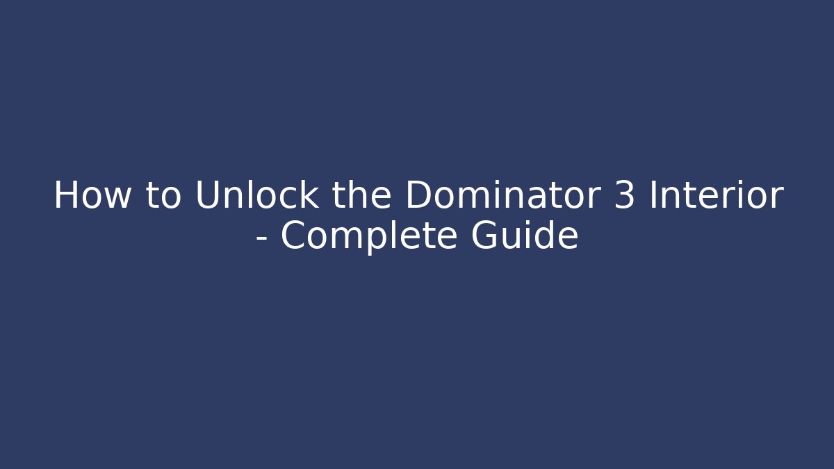 How to Unlock the Dominator 3 Interior – Complete Guide - Critter Realm