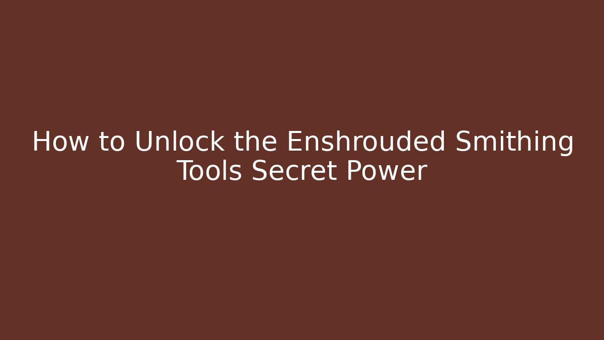 How to Unlock the Enshrouded Smithing Tools Secret Power