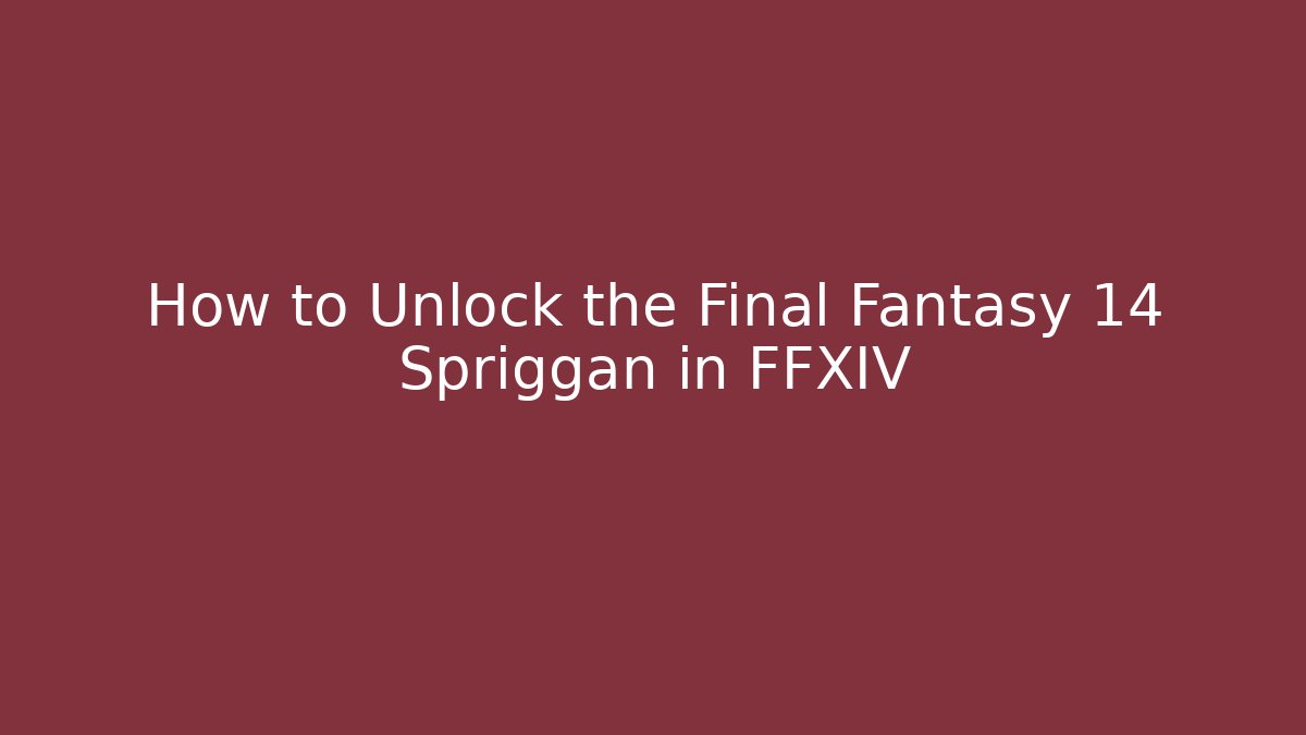 How to Unlock the Final Fantasy 14 Spriggan in FFXIV