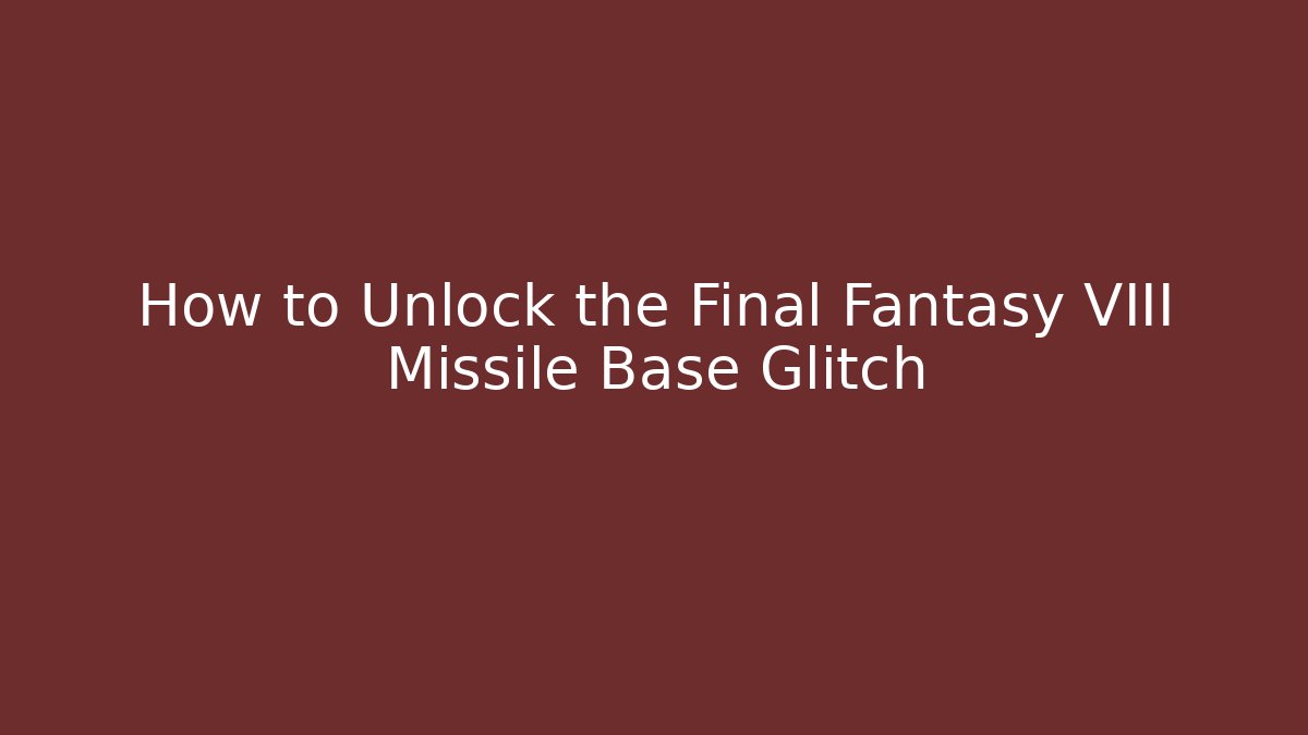 How to Unlock the Final Fantasy VIII Missile Base Glitch - Critter Realm