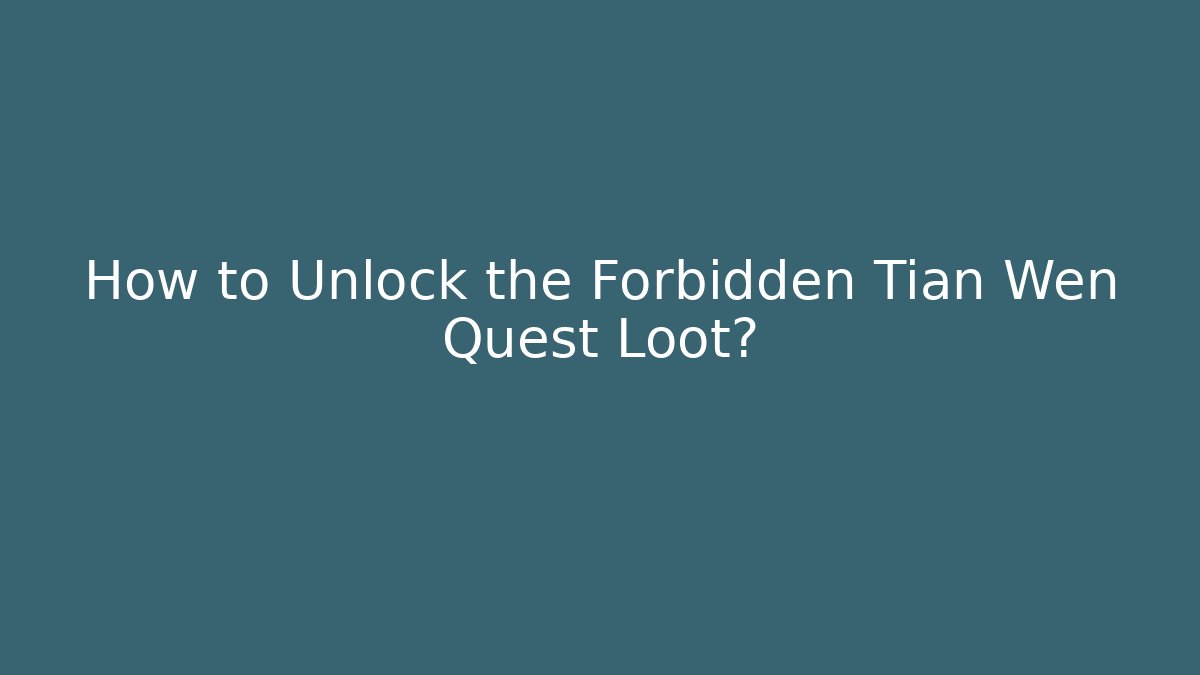 How to Unlock the Forbidden Tian Wen Quest Loot?