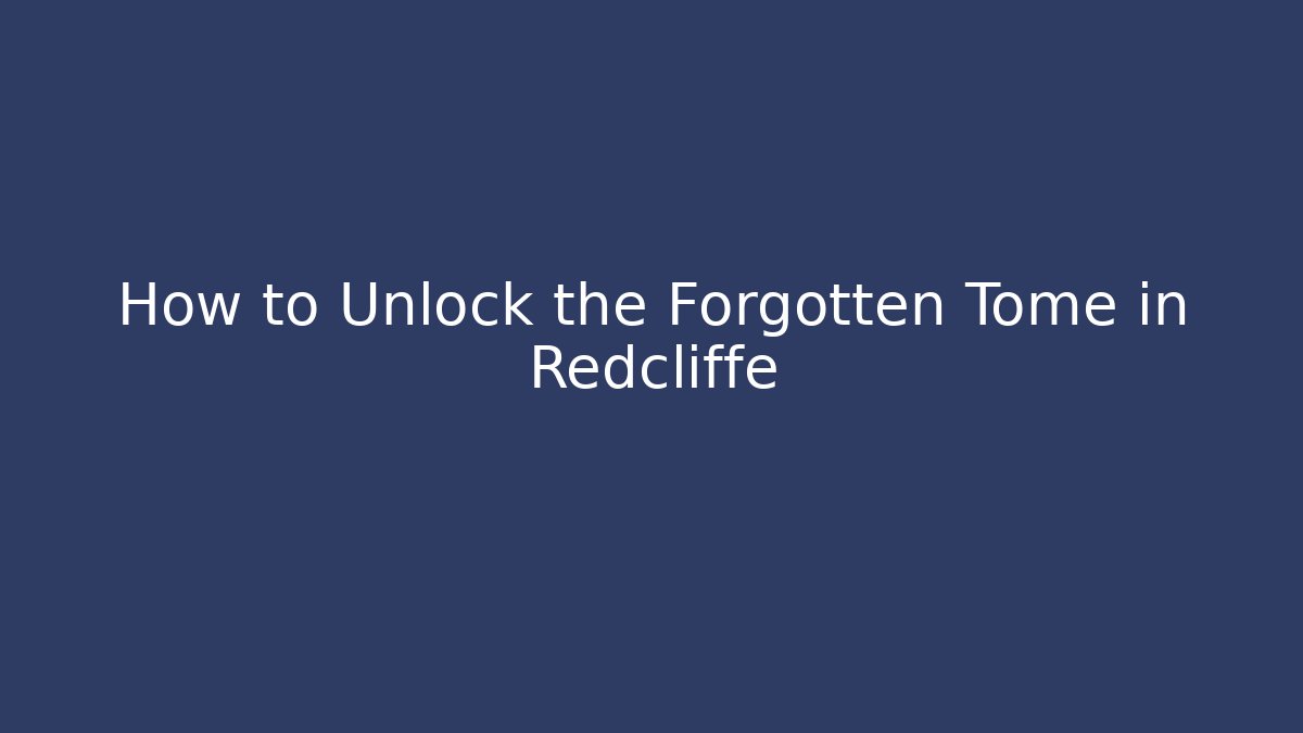 How to Unlock the Forgotten Tome in Redcliffe