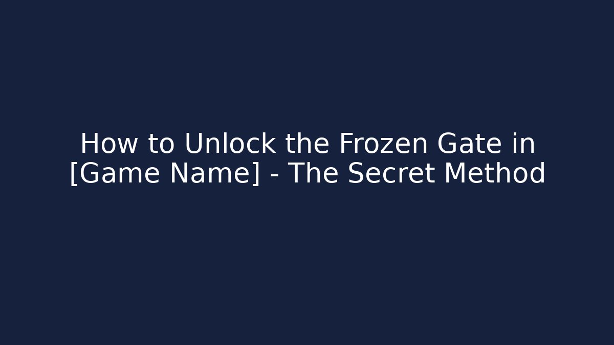 How to Unlock the Frozen Gate in [Game Name] – The Secret Method
