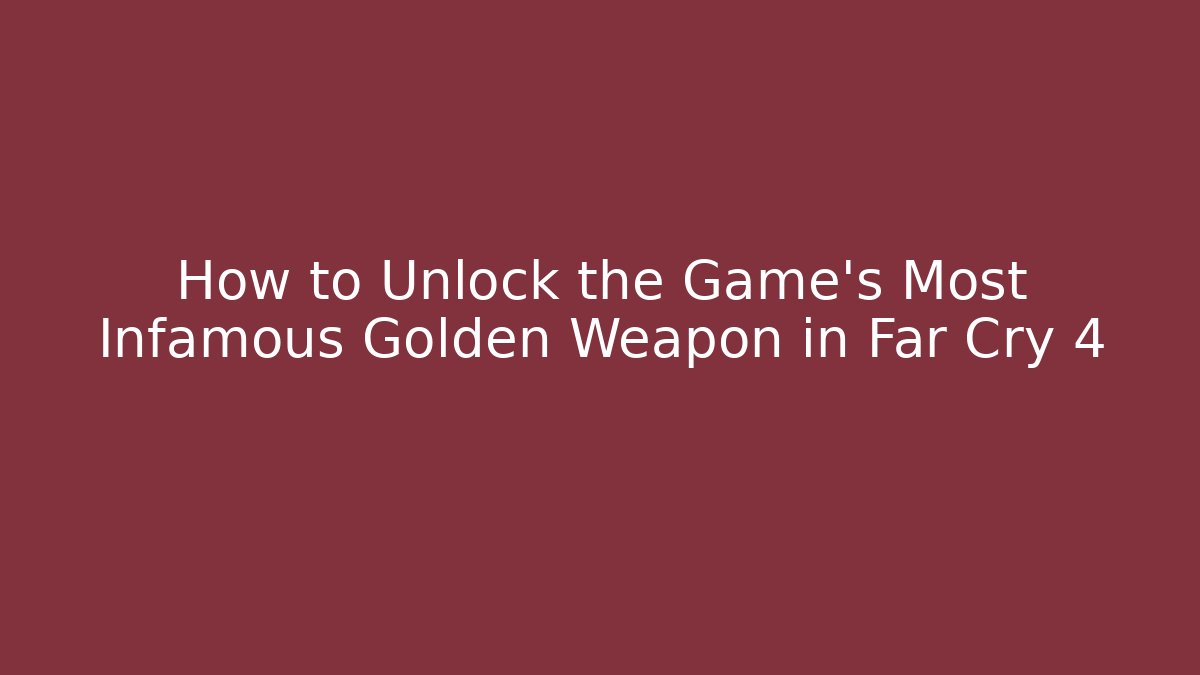 How to Unlock the Game's Most Infamous Golden Weapon in Far Cry 4