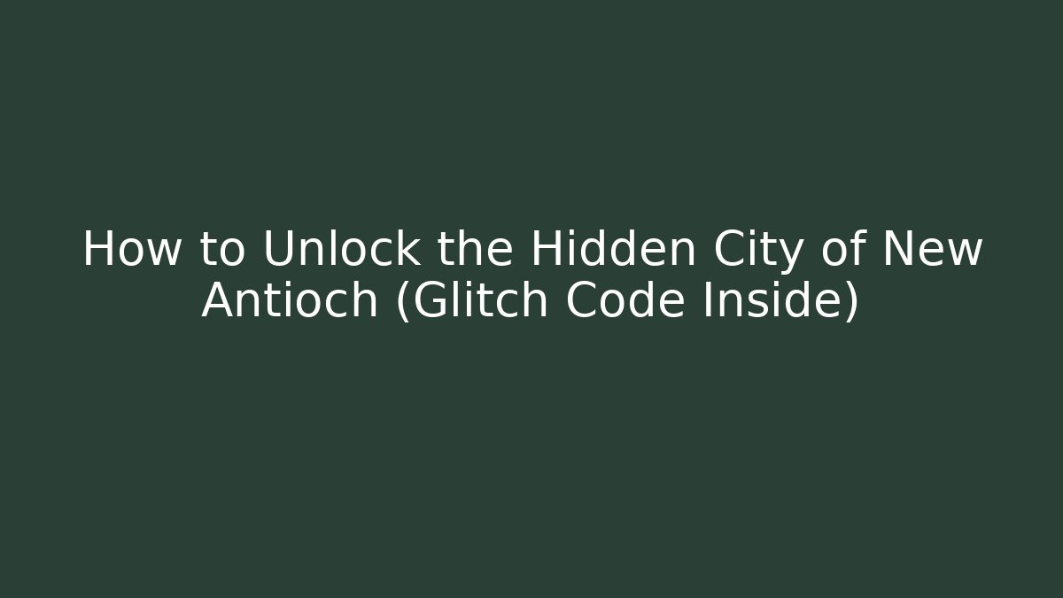 How to Unlock the Hidden City of New Antioch (Glitch Code Inside)