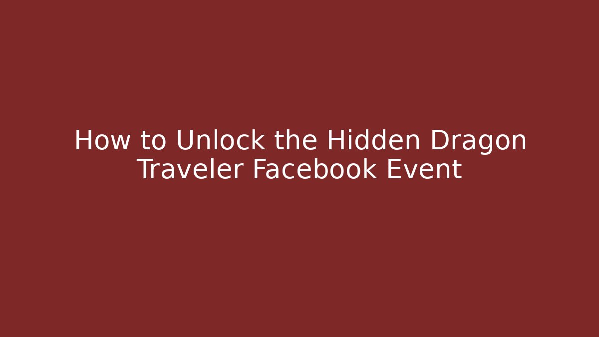 How to Unlock the Hidden Dragon Traveler Facebook Event