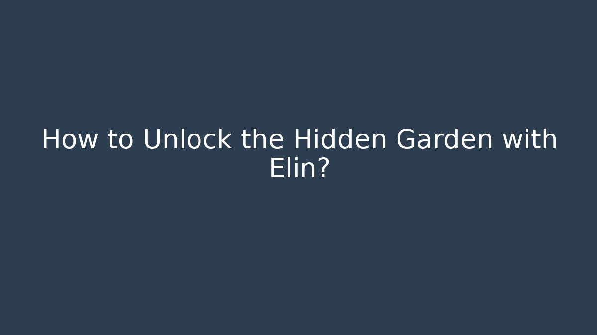 How to Unlock the Hidden Garden with Elin?