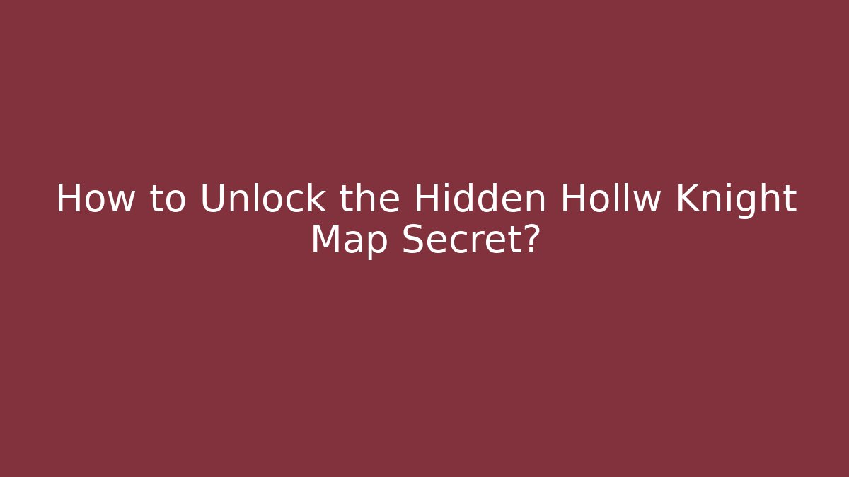 How to Unlock the Hidden Hollw Knight Map Secret?