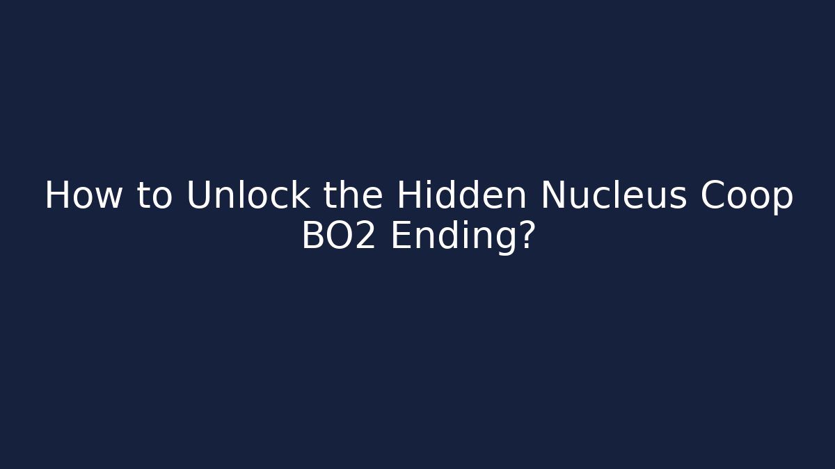 How to Unlock the Hidden Nucleus Coop BO2 Ending?