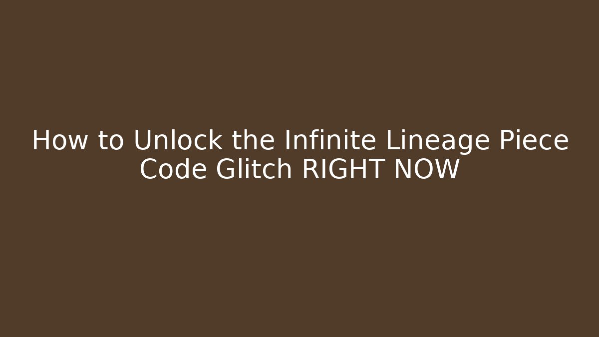 How to Unlock the Infinite Lineage Piece Code Glitch RIGHT NOW