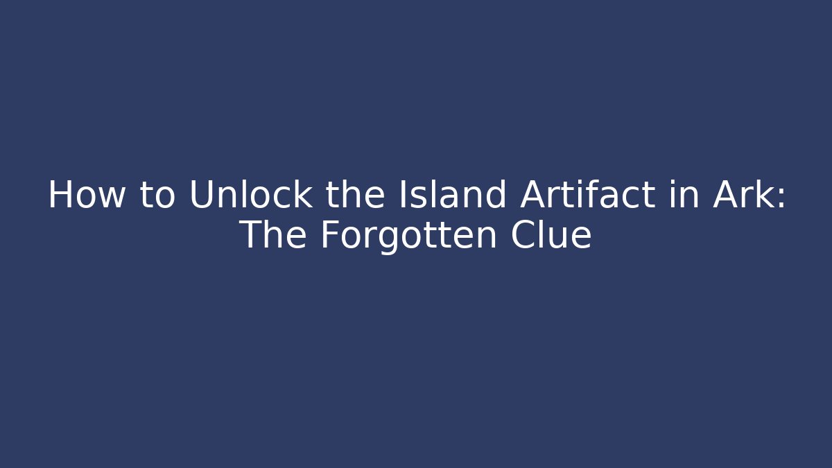 How to Unlock the Island Artifact in Ark: The Forgotten Clue