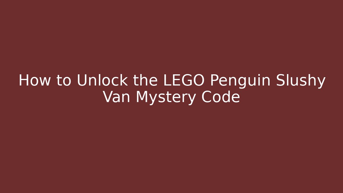 How to Unlock the LEGO Penguin Slushy Van Mystery Code