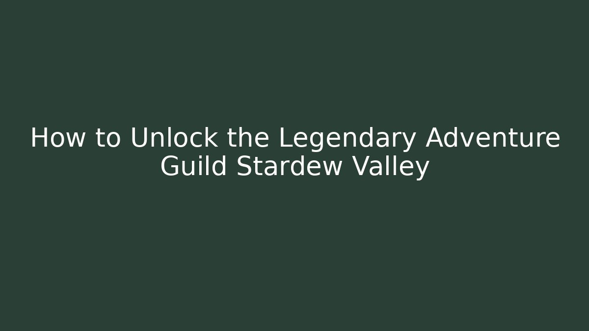 How to Unlock the Legendary Adventure Guild Stardew Valley
