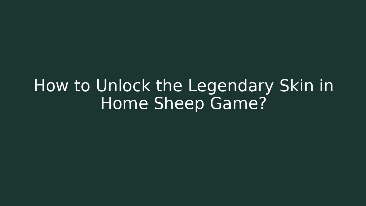 How to Unlock the Legendary Skin in Home Sheep Game?