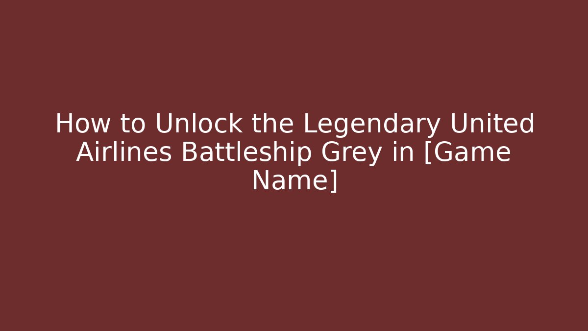 How to Unlock the Legendary United Airlines Battleship Grey in [Game Name]