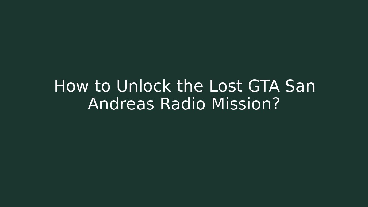 How to Unlock the Lost GTA San Andreas Radio Mission?