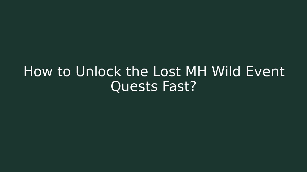 How to Unlock the Lost MH Wild Event Quests Fast?