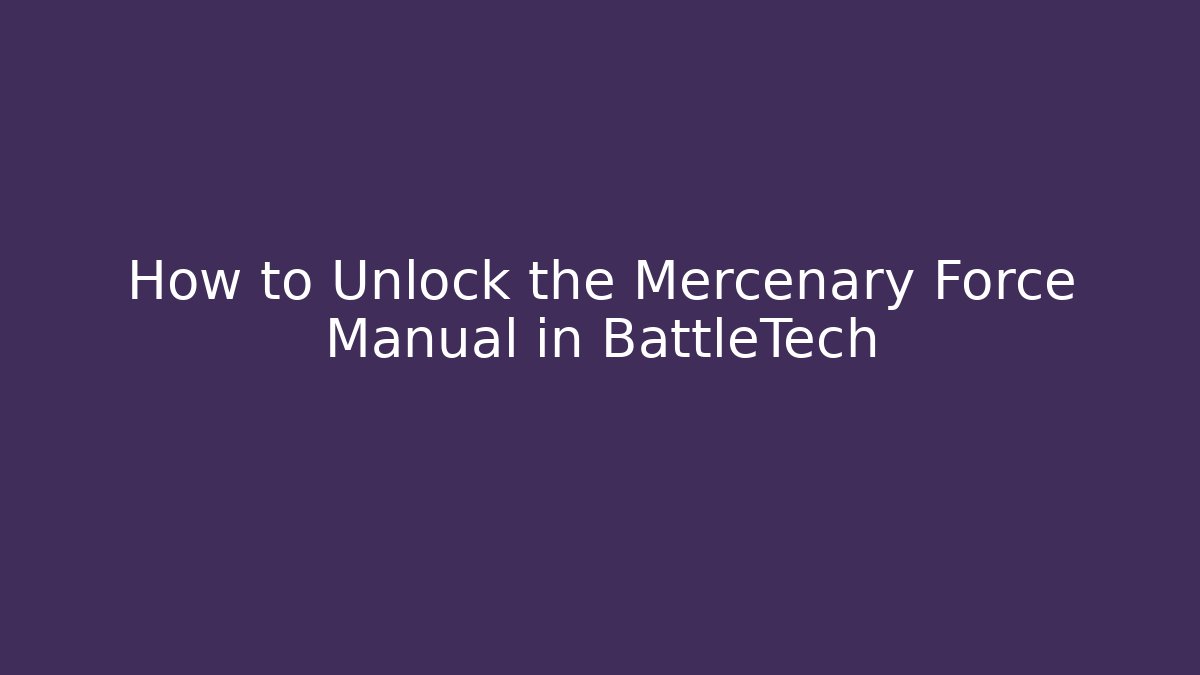 How to Unlock the Mercenary Force Manual in BattleTech