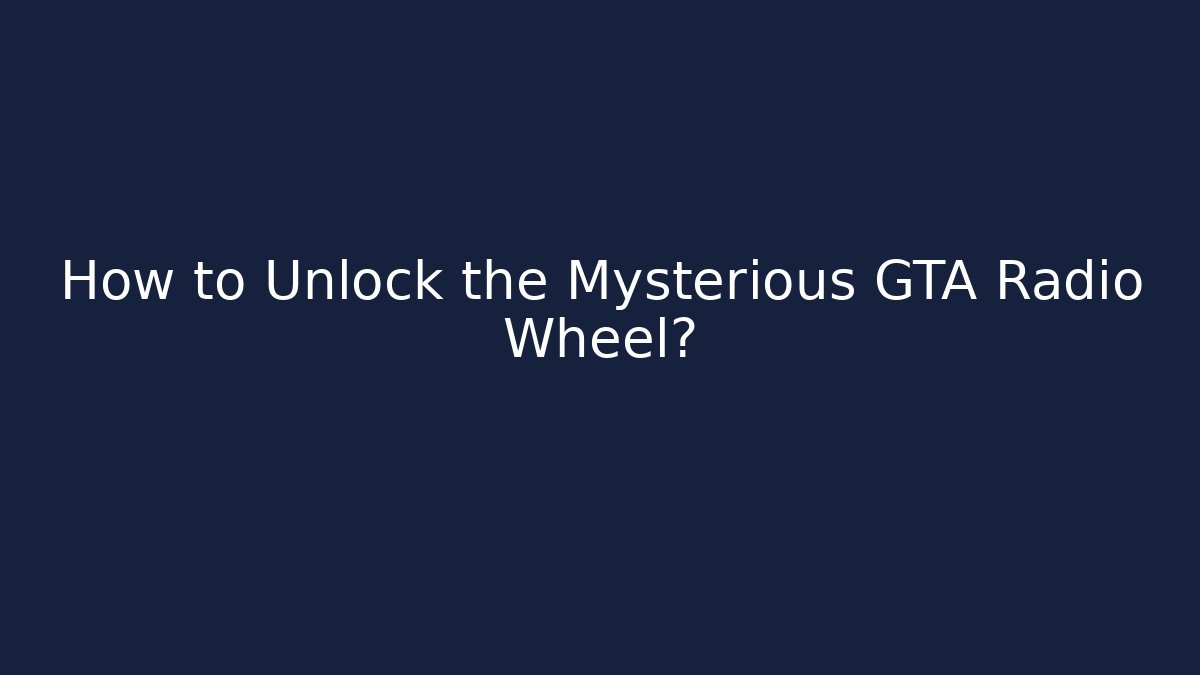 How to Unlock the Mysterious GTA Radio Wheel?