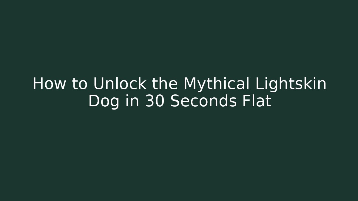 How to Unlock the Mythical Lightskin Dog in 30 Seconds Flat