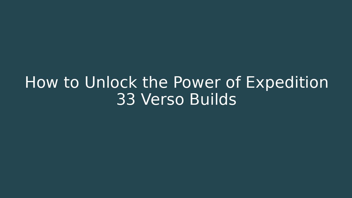 How to Unlock the Power of Expedition 33 Verso Builds