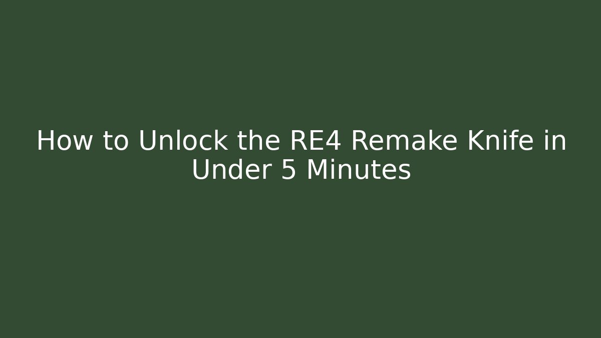 How to Unlock the RE4 Remake Knife in Under 5 Minutes