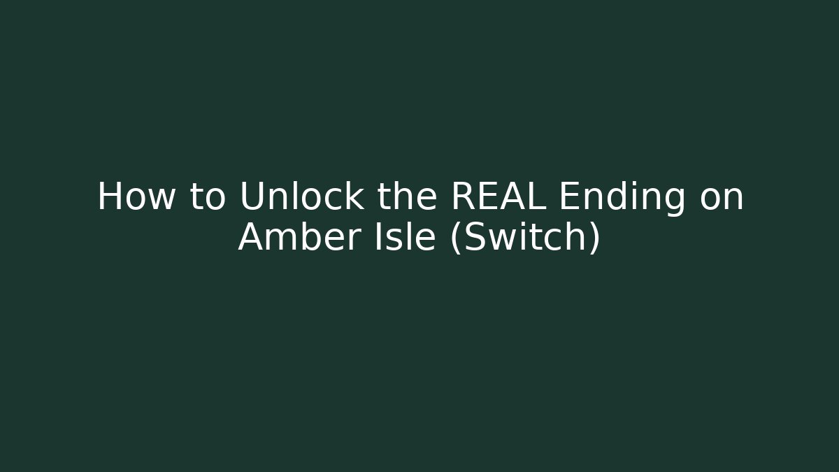 How to Unlock the REAL Ending on Amber Isle (Switch)