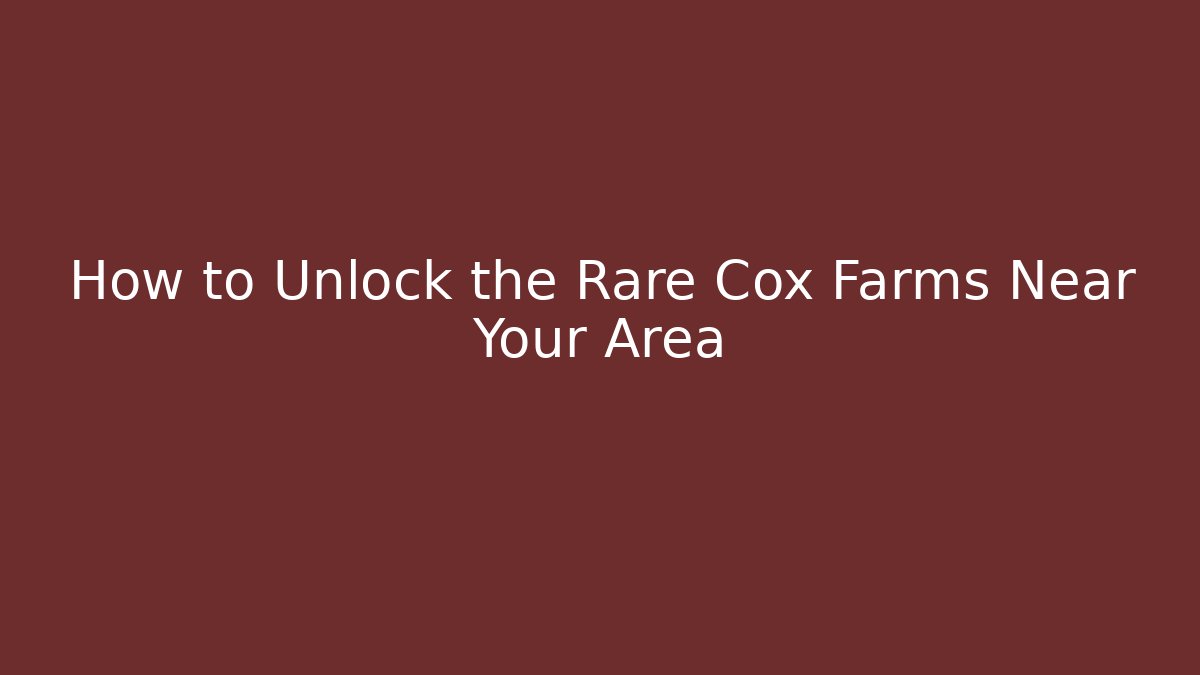How to Unlock the Rare Cox Farms Near Your Area
