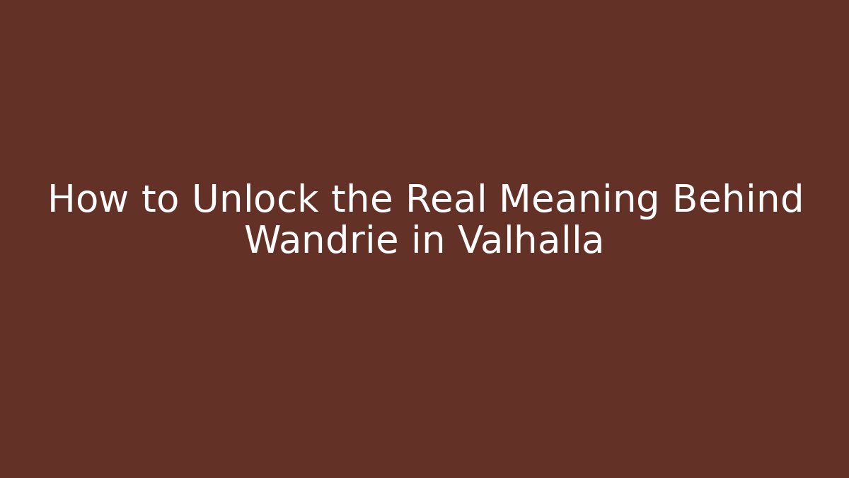 How to Unlock the Real Meaning Behind Wandrie in Valhalla
