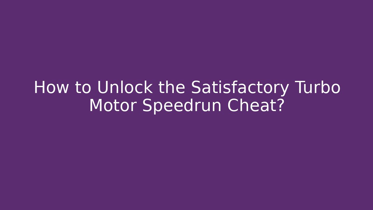 How to Unlock the Satisfactory Turbo Motor Speedrun Cheat?