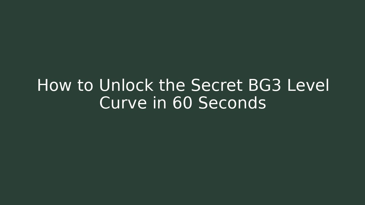 How to Unlock the Secret BG3 Level Curve in 60 Seconds