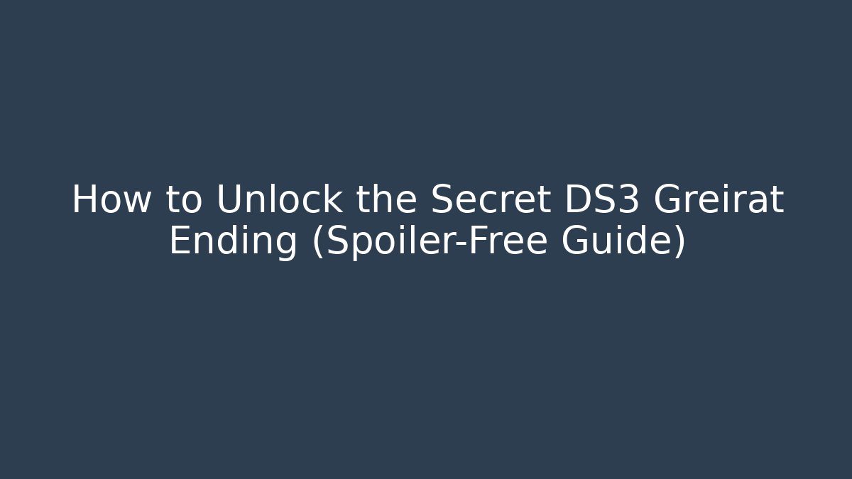 How to Unlock the Secret DS3 Greirat Ending (Spoiler-Free Guide)