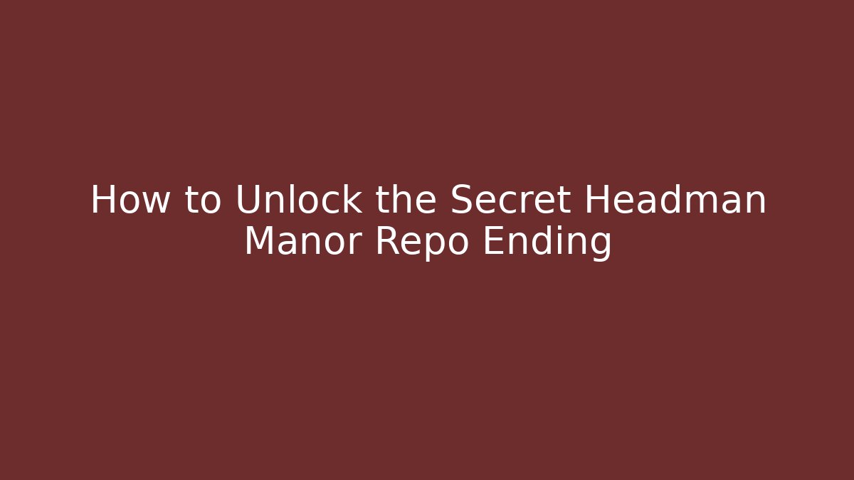 How to Unlock the Secret Headman Manor Repo Ending
