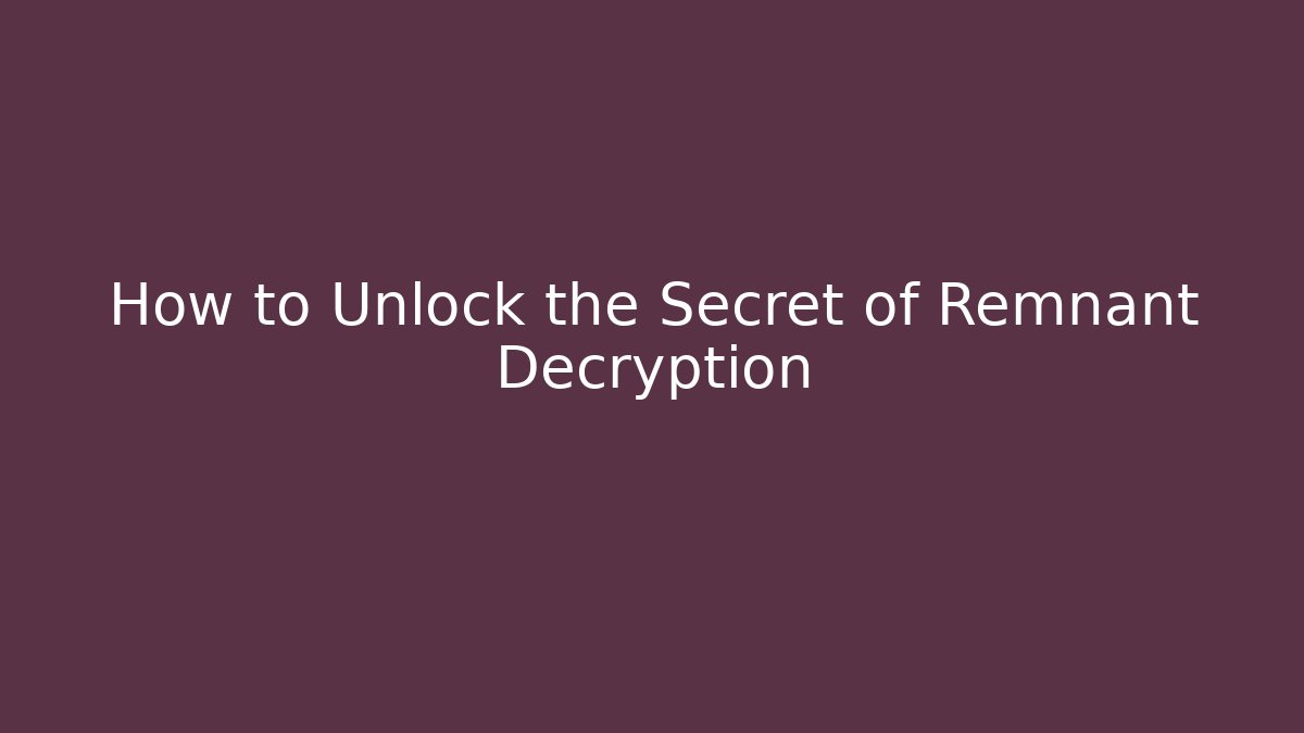 How to Unlock the Secret of Remnant Decryption