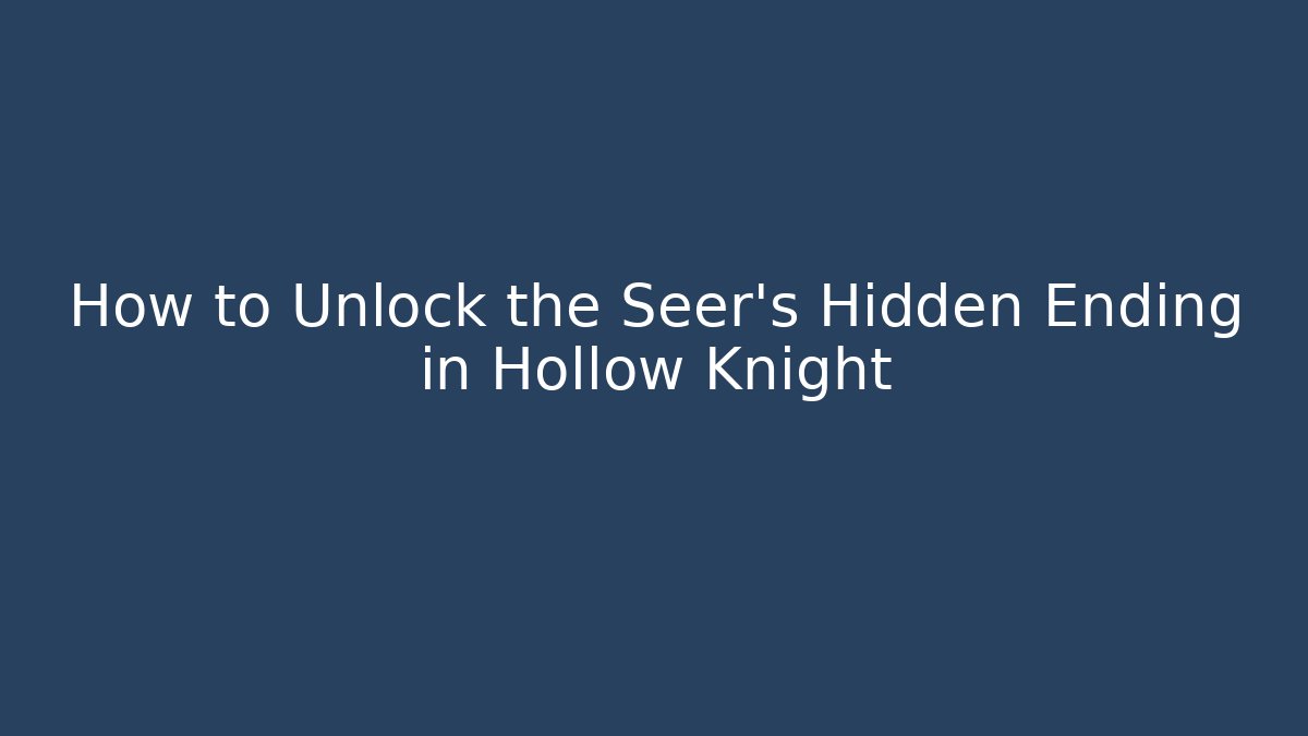 How to Unlock the Seer's Hidden Ending in Hollow Knight