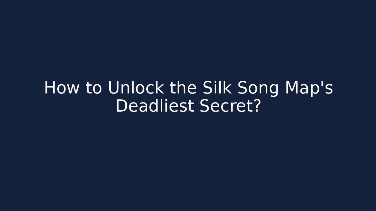 How to Unlock the Silk Song Map's Deadliest Secret?