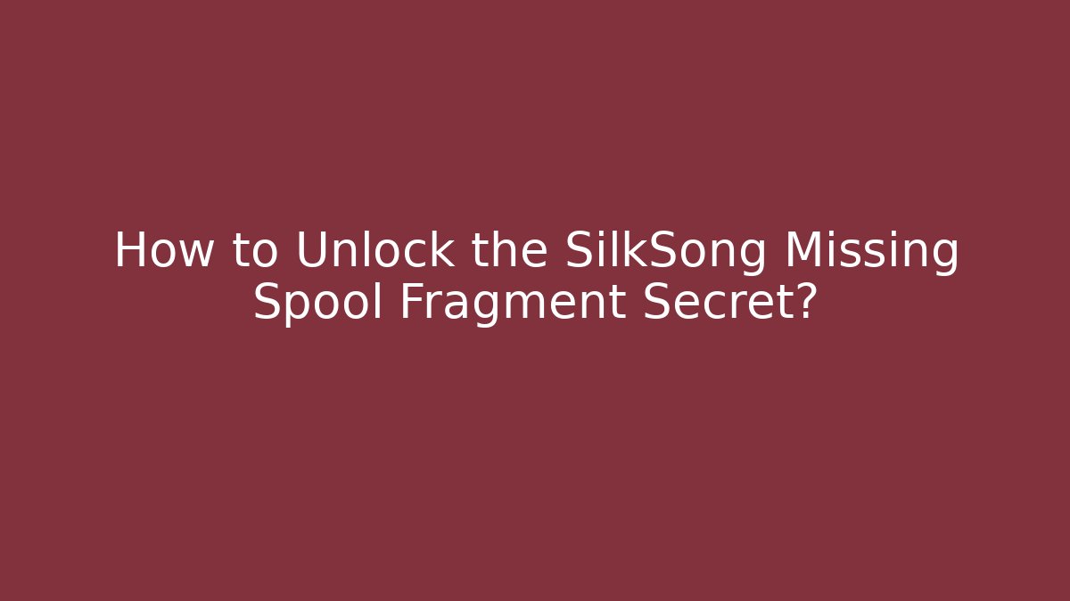 How to Unlock the SilkSong Missing Spool Fragment Secret?