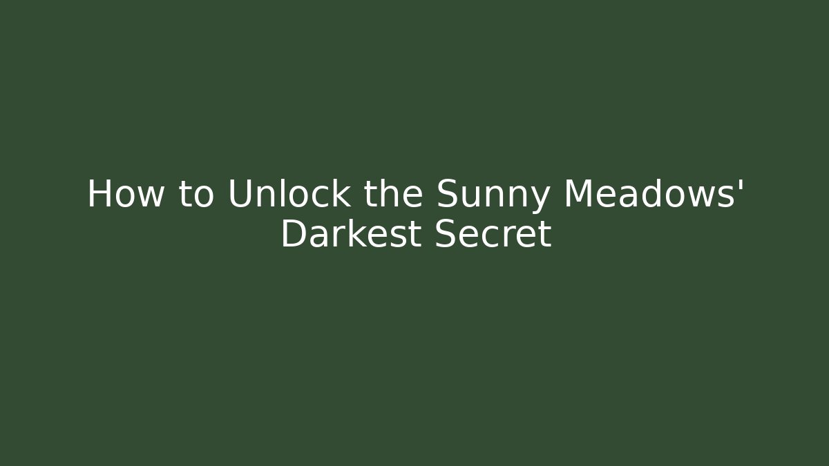 How to Unlock the Sunny Meadows' Darkest Secret