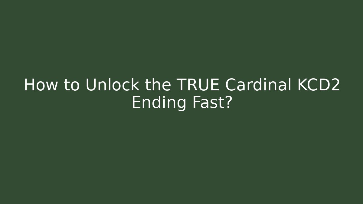 How to Unlock the TRUE Cardinal KCD2 Ending Fast?