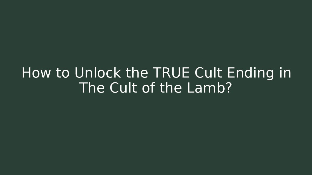 How to Unlock the TRUE Cult Ending in The Cult of the Lamb?